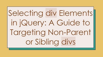 Selecting div Elements in jQuery: A Guide to Targeting Non-Parent or Sibling divs