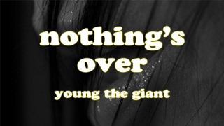 YOUNG THE GIANT - NOTHING&#39;S OVER LYRICS