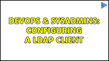 DevOps & SysAdmins: Configuring a LDAP client