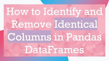 How to Identify and Remove Identical Columns in Pandas DataFrames