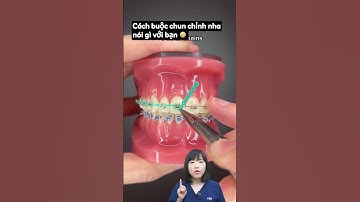 Cách buộc chun chỉnh nha nói gì với bạn | Dr Anh Thư