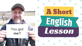 Learn the English Phrases YOU GOT ME? and YOU GOT ME!