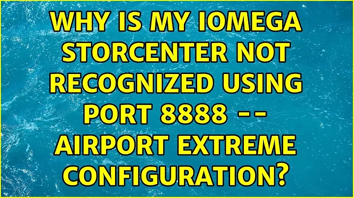 Why is my Iomega StorCenter Not Recognized Using port 8888 -- Airport Extreme Configuration?