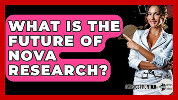 What Is The Future Of Nova Research? - Physics Frontier