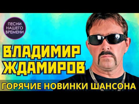 ВЛАДИМИР ЖДАМИРОВ и самые горячие новинки ШАНСОНА июль 2023