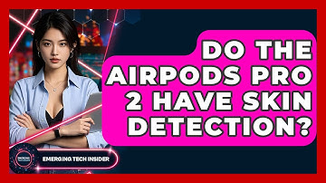 Do The AirPods Pro 2 Have Skin Detection? - Emerging Tech Insider