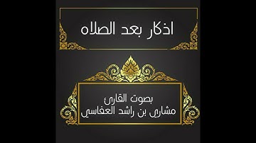 اذكار بعد الصلاه - بصوت القارئ مشاري بن راشد العفاسي بالكلمات
