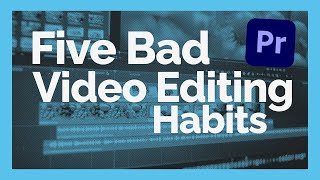 5 Bad Editing Habits Ruining Your Videos