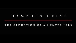HAMPDEN HEIST "The Abduction of a Denver Park" A Film by KC Keefer