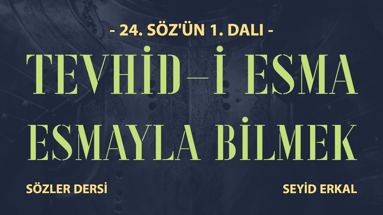 ESMAYLA BİLMEK - TEVHİD-İ ESMA - 24. SÖZ'ÜN 1. DALI