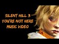 Silent hill  youre not here  music fan version