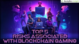 Top 5 Risks Associated with Blockchain Gaming