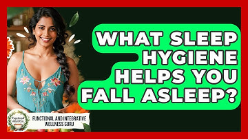 What Sleep Hygiene Helps You Fall Asleep? - Functional and Integrative Wellness Guru