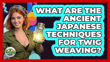 What Are The Ancient Japanese Techniques For Twig Weaving? - The Upcycle Lab
