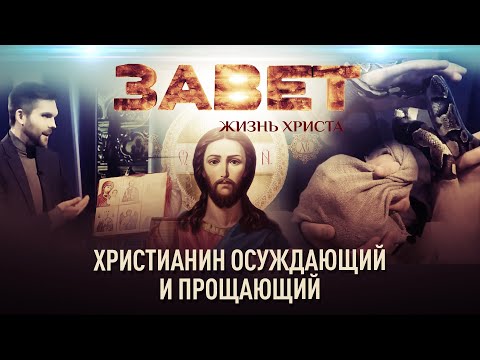 ХРИСТИАНИН ОСУЖДАЮЩИЙ И ПРОЩАЮЩИЙ. ЗАВЕТ. ЖИЗНЬ ХРИСТА