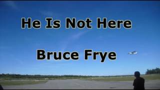 Video thumbnail of "He Is Not Here - Bruce Frye"