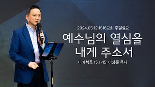 [예수님의 열심을 내게 주소서] 240512_1516교회 주일설교 (막15:1-15)_이상준 목사