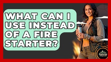 What Can I Use Instead Of A Fire Starter? - Exploring Campgrounds