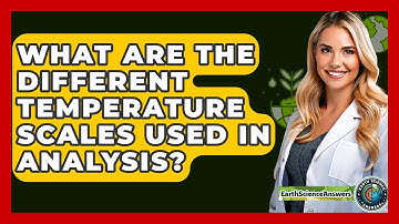 What Are The Different Temperature Scales Used In Analysis? - Earth Science Answers