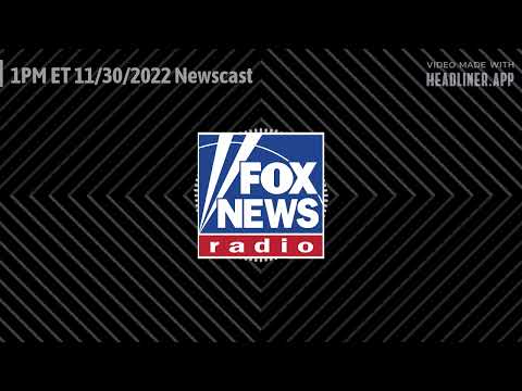 FOX News Radio Newscast - 1PM ET 11/30/2022 Newscast