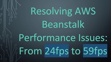 Resolving AWS Beanstalk Performance Issues: From 24fps to 59fps