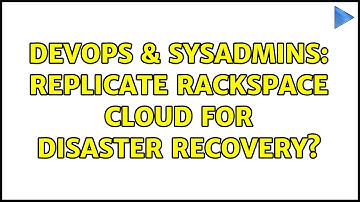 DevOps & SysAdmins: Replicate Rackspace Cloud for Disaster Recovery? (3 Solutions!!)