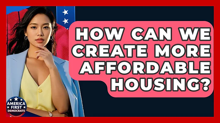 How Can We Create More Affordable Housing? - America First Democrats