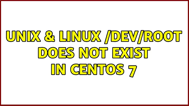 Unix & Linux: /dev/root does not exist in CentOS 7 (3 Solutions!!)