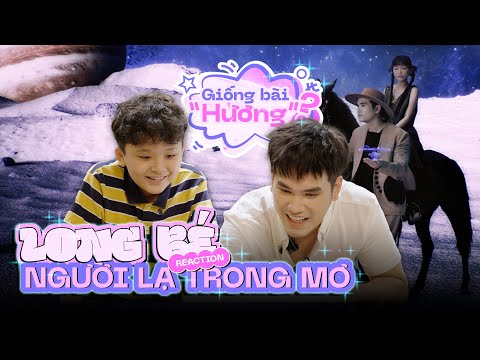 Long Bé reaction MV Khắc Hưng và phát hiện một hiện tượng lạ! | Người Lạ Trong Mơ