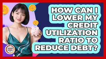 How Can I Lower My Credit Utilization Ratio To Reduce Debt? - Asian Family Finance Pro