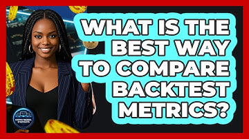 What Is The Best Way To Compare Backtest Metrics?