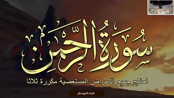 سورة الرحمان مكررة ثلاثة مرات كل يوم لعلاج الامراض الباطنية المستعصية