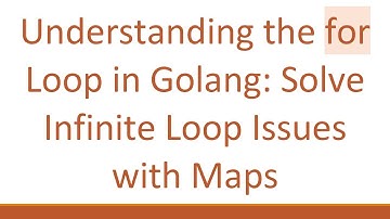 Understanding the for Loop in Golang: Solve Infinite Loop Issues with Maps