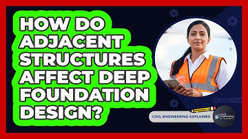 How Do Adjacent Structures Affect Deep Foundation Design?