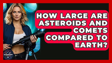 How Large Are Asteroids And Comets Compared To Earth? - Astronomy Made Simple