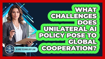 What Challenges Does Unilateral AI Policy Pose To Global Cooperation? - AI and Technology Law
