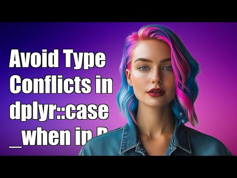 How to Avoid Type Conflicts in dplyr::case_when for R Programming