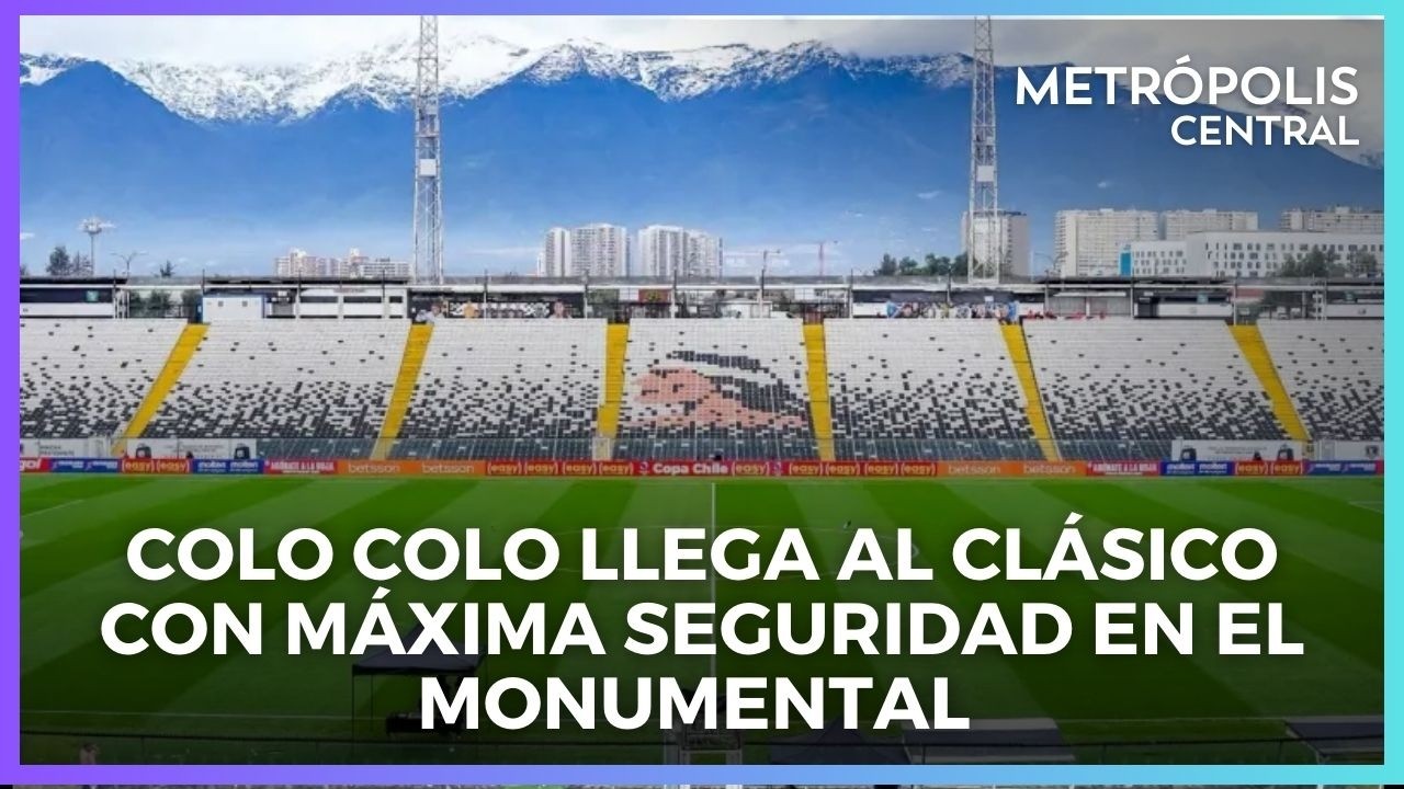 Colo Colo llega firme a un clásico con máxima seguridad en el Monumental #MetrópolisCentral