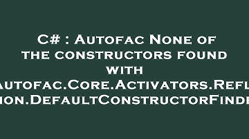 C# : Autofac None of the constructors found with 