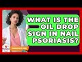 What Is The Oil Drop Sign In Nail Psoriasis? - Psoriasis Relief Guide