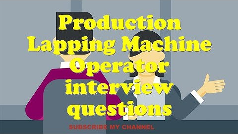 Production Lapping Machine Operator interview questions