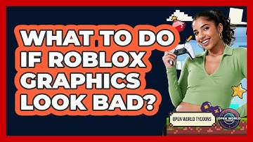 What To Do If Roblox Graphics Look Bad?