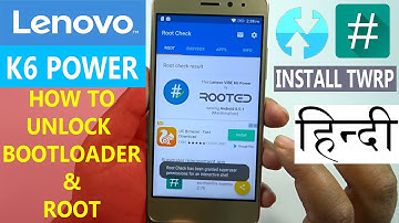 [Hindi - हिन्दी] How To Root Lenovo K6 Power & Install TWRP - with Unlocking Bootloader