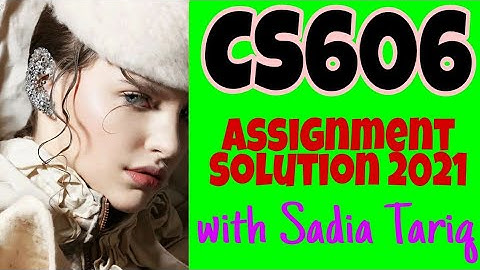 CS606 Assignment Solution 2021 with Sadia Tariq