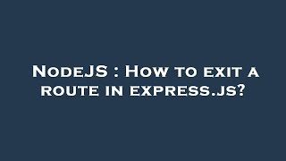 NodeJS : How to exit a route in express.js?