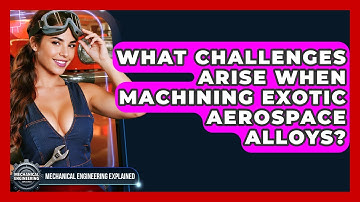 What Challenges Arise When Machining Exotic Aerospace Alloys? - Mechanical Engineering Explained