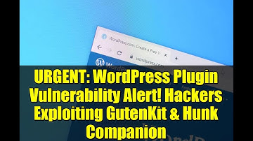 URGENT: WordPress Plugin Vulnerability Alert! Hackers Exploiting GutenKit & Hunk Companion