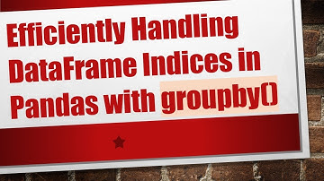 Efficiently Handling DataFrame Indices in Pandas with groupby()