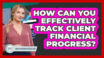 How Can You Effectively Track Client Financial Progress? - Wealth Advisor Success Hub