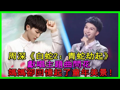 周深《白蛇2：青蛇劫起》獻唱主題曲問花，媽媽卻回憶起了童年美景！#周深#白蛇2青蛇劫起